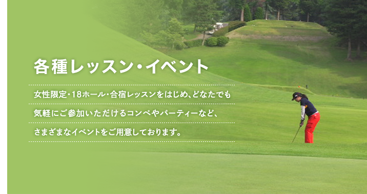 各種レッスン・イベント「女性限定・18ホール・合宿レッスンをはじめ、どなたでも気軽にご参加いただけるコンペやパーティなど、さまざまなイベントをご用意しております。」