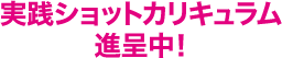 実践ショットカリキュラム進呈中！